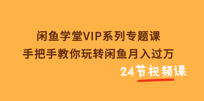 【副业项目3856期】闲鱼学堂VIP系列专题课：手把手教你做闲鱼赚钱，闲鱼避免违规技巧-蓝图副业