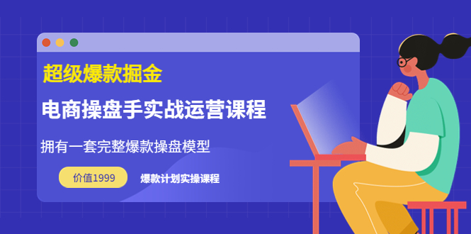 【副业项目3872期】电商操盘手实战运营课程，电商爆款如何打造-蓝图副业