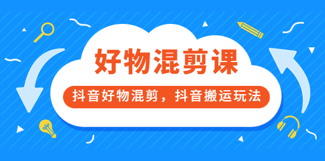 【副业项目3908期】万三好物混剪课，抖音好物混剪，抖音搬运玩法-蓝图副业