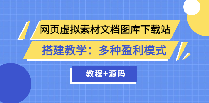 【副业项目3925期】网页虚拟素材文档图库下载站搭建教程：多种盈利模式（教程+源码）-蓝图副业