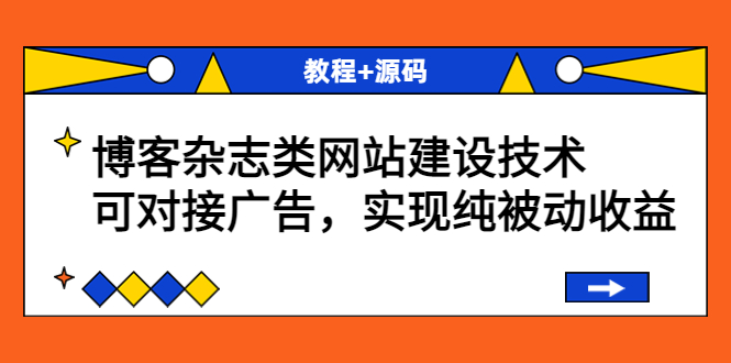 【副业项目3953期】博客杂志类网站建设搭建教程，可对接广告，实现纯被动收益（教程+源码）-蓝图副业