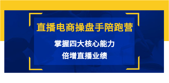 【副业项目3984期】直播电商操盘手陪跑营：掌握四大核心能力，倍增直播业绩-蓝图副业