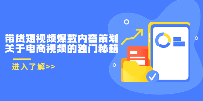 【副业项目3985期】带货短视频爆款内容策划，关于电商视频的独门秘籍（价值499元）-蓝图副业