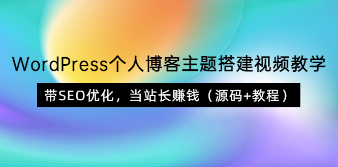 【副业项目3990期】WordPress个人博客主题搭建视频教程，带SEO优化，当站长赚钱（源码+教程）-蓝图副业