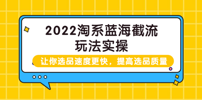 【副业项目3995期】2022淘系蓝海截流玩法实操：让你选品速度更快，提高选品质量（价值599）-蓝图副业