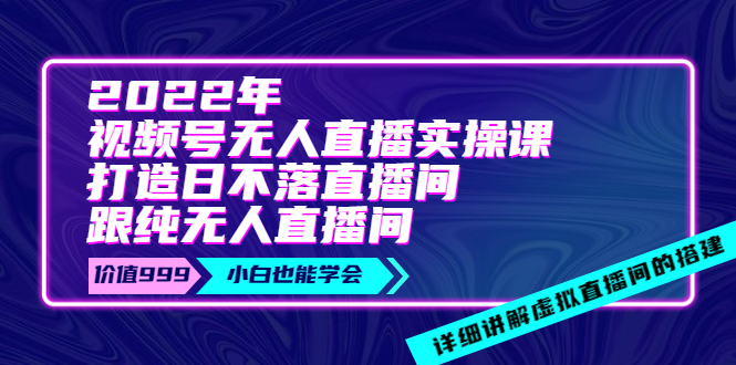 【副业项目4005期】2022年《视频号无人直播实操课》打造日不落直播间+纯无人直播间-蓝图副业