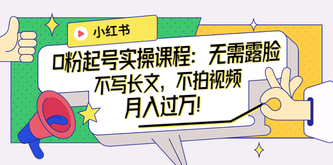 【副业项目4013期】小红书0粉起号实操课程：无需露脸，不写长文，不拍视频月入过万-蓝图副业