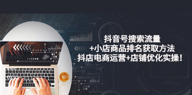 【副业项目4015期】抖音号搜索流量+小店商品排名获取方法，抖店电商运营+店铺优化实操-蓝图副业