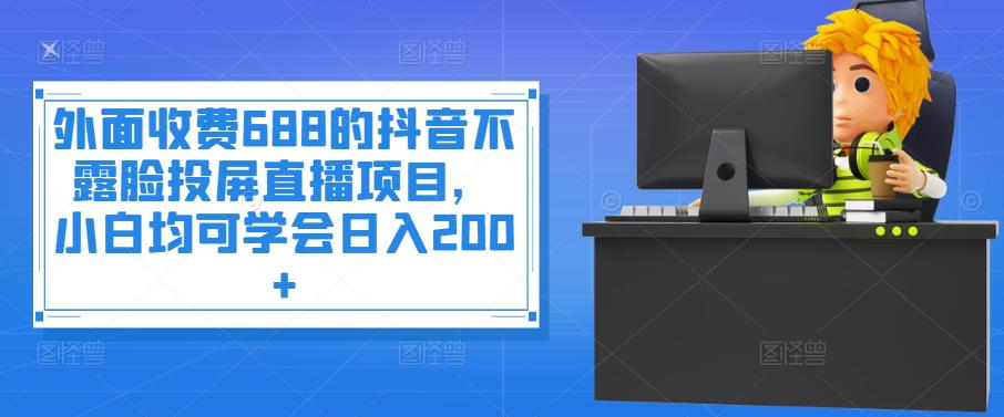 【副业项目4083期】抖音不露脸投屏直播项目，小白均可学会日入200+-蓝图副业
