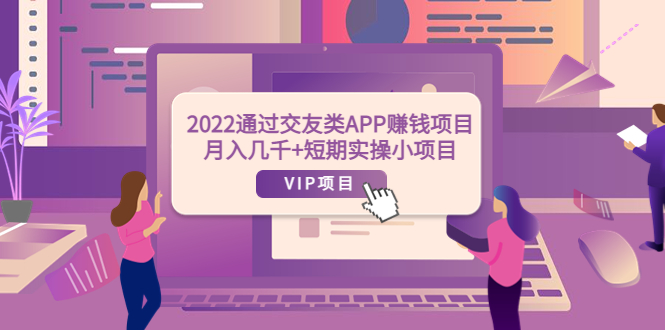 【副业项目4093期】2022通过交友类APP赚钱项目：月入几千+短期实操小项目-蓝图副业