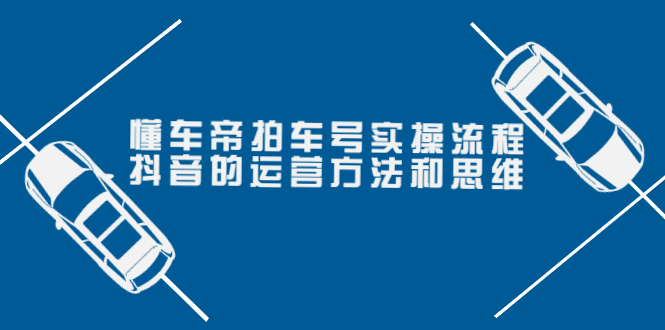 【副业项目4099期】懂车帝拍车号实操流程：抖音的运营方法和思维-蓝图副业