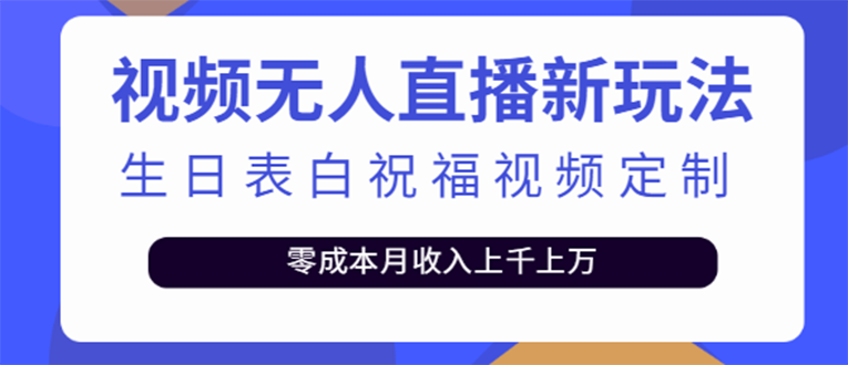 【副业项目4104期】短视频无人直播新玩法，生日表白祝福视频定制，一单利润10-20元【附模板-蓝图副业