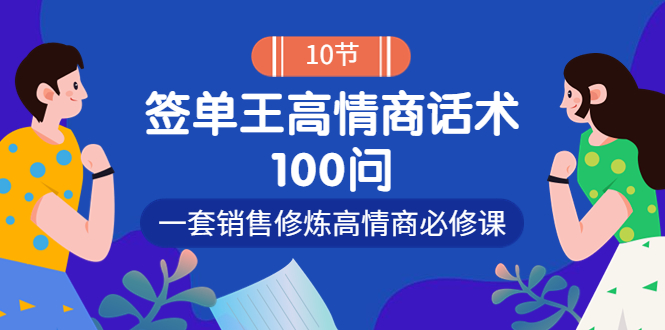 【副业项目4111期】销冠神课-签单王高情商话术100问：一套销售修炼高情商必修课-蓝图副业