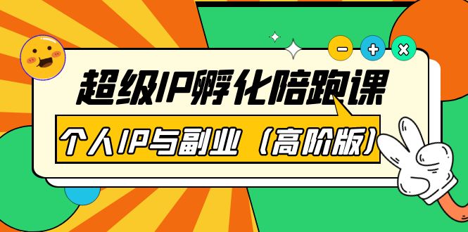 【副业项目第4150期】超级IP孵化陪跑课：个人IP与副业（高阶版）-蓝图副业