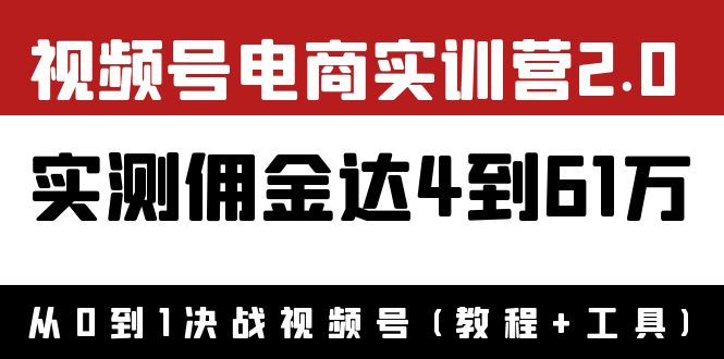 【副业项目4151期】视频号电商实训营2.0：实测佣金达4到61万（教程+工具）-蓝图副业