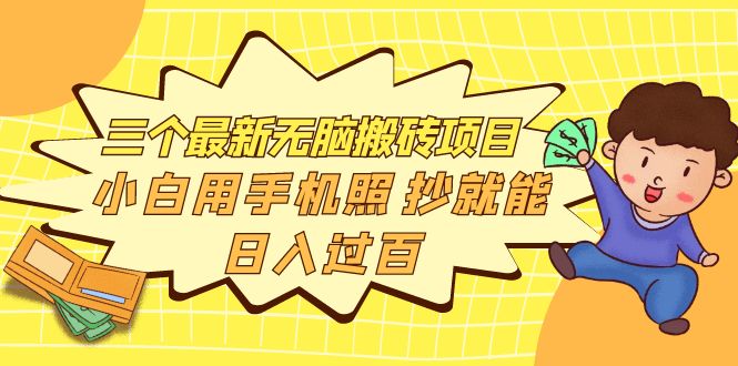 【副业项目4163期】三个最新无脑搬砖项目，小白用手机照抄就能日入过百-蓝图副业