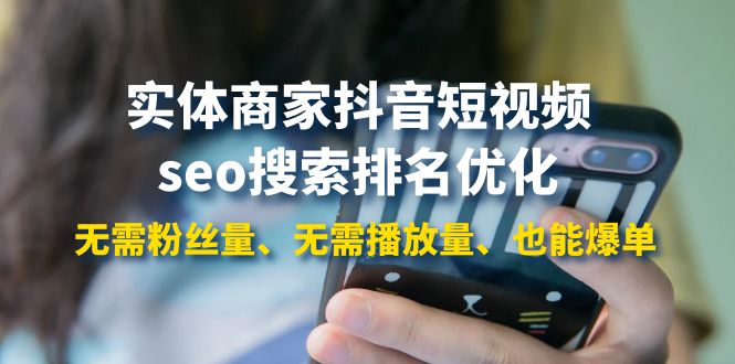 【副业项目4179期】实体商家抖音短视频seo搜索排名优化：无需粉丝量、无需播放量、也能爆单-蓝图副业