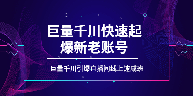 【副业项目4190期】如何通过巨量千川快速起爆新老账号，巨量千川引爆直播间线上速成班-蓝图副业