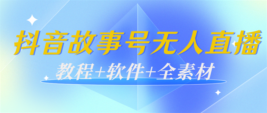 【副业项目4193期】外边698的抖音故事号无人直播：6千人在线一天变现200（教程+软件+全素材）-蓝图副业