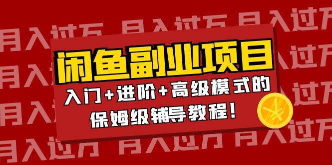 【副业项目4218期】闲鱼无货源项目月入过万：入门+进阶+高级模式的保姆级辅导教程！-蓝图副业