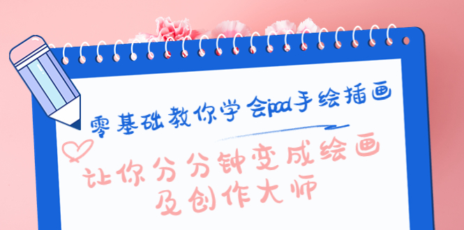 【副业项目4447期】零基础教你学会ipad手绘插画，让你分分钟变成绘画及创作大师-蓝图副业