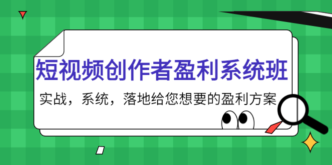 【副业项目4268期】短视频创作者盈利系统班，实战，系统，落地给您想要的盈利方案-蓝图副业