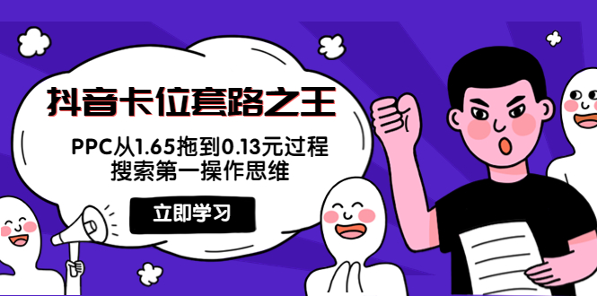 【副业项目4298期】抖音卡位套路之王，PPC从1.65拖到0.13元过程，搜索第一操作思维-蓝图副业