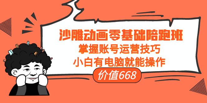 【副业项目4302期】沙雕动画零基础陪跑班,掌握账号运营技巧,小白有电脑就能操作-蓝图副业