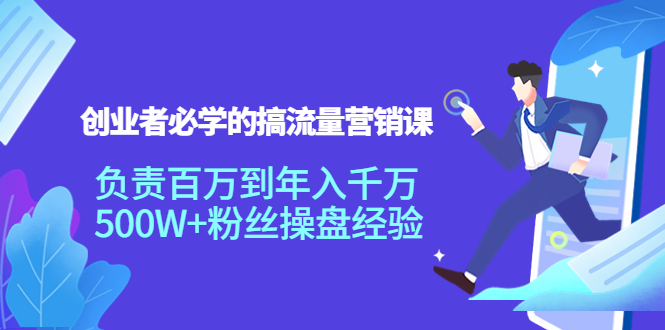 【副业项目4312期】创业者必学的搞流量营销课：负责百万到年入千万，500W+粉丝操盘经验-蓝图副业
