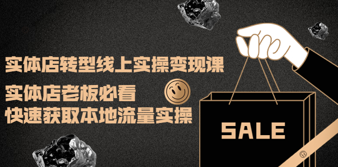【副业项目4315期】实体店转型线上实操变现课：实体店老板必看，快速获取本地流量实操-蓝图副业