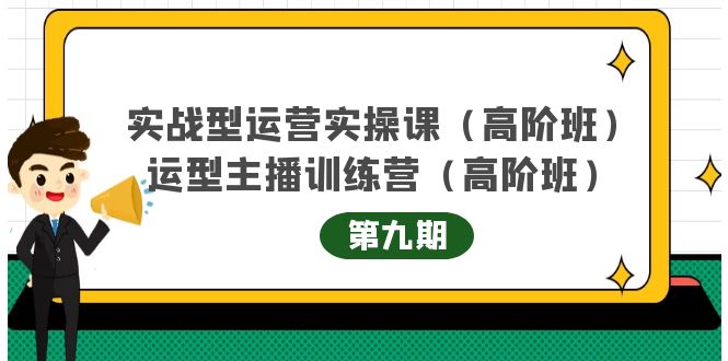 【副业项目4338期】实战型运营实操课第9期+运营型主播训练营第9期，高阶班（51节课）-蓝图副业