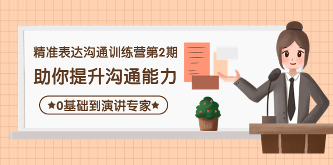 【副业项目4356期】精准表达沟通训练营第2期：助你提升沟通能力，0基础到演讲专家-蓝图副业