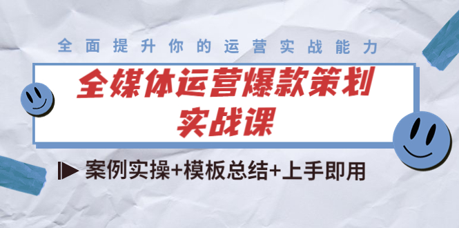 【副业项目4377期】全媒体运营爆款策划实战课：案例实操+模板总结+上手即用（111节课时）-蓝图副业