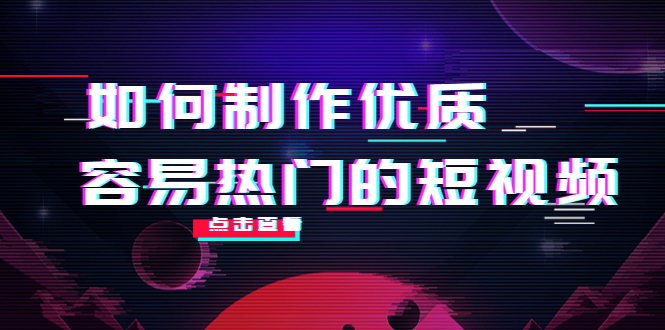 【副业项目4391期】如何制作优质容易热门的短视频：别人没有的，我们都有 实操经验总结-蓝图副业