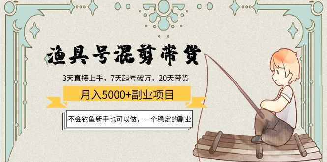 【副业项目4415期】渔具号混剪带货月入5000+项目：不会钓鱼新手也可以做，一个稳定的副业-蓝图副业