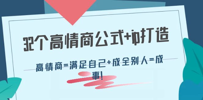 【副业项目4443期】32个高情商公式+ip打造：高情商=满足自己+成全别人=成事-蓝图副业