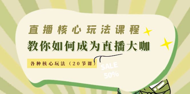 【副业项目4493期】直播核心玩法：教你如何成为直播大咖，各种核心玩法（20节课-蓝图副业