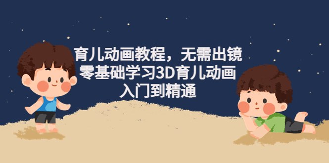 【副业项目4491期】阿姐育儿动画教程，无需出镜，零基础学习3D育儿动画，入门到精通-蓝图副业