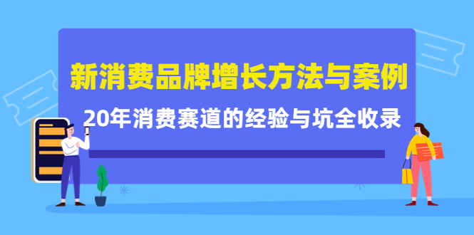【副业项目4508期】新消费品牌增长方法与案例精华课:20年消费赛道的经验与坑全收录-蓝图副业