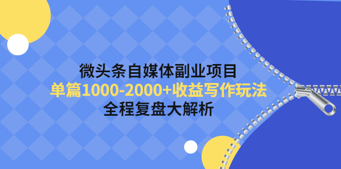 【副业项目4524期】微头条自媒体副业项目，单篇1000-2000+收益写作玩法，全程复盘大解析-蓝图副业