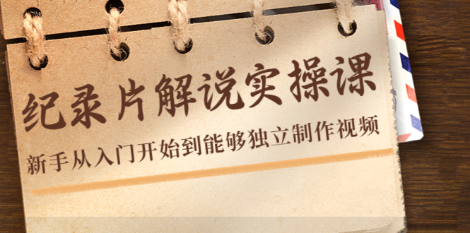 【副业项目4526期】纪录片解说实操课，新手从入门开始到能够独立制作视频（22节课）-蓝图副业