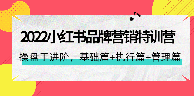 【副业项目4575期】2022小红书品牌营销特训营：操盘手进阶，基础篇+执行篇+管理篇（42节）-蓝图副业