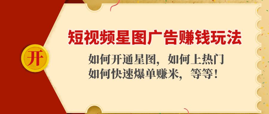 【副业项目4578期】短视频星图广告赚钱玩法：如何开通，如何上热门，如何快速爆单赚米-蓝图副业