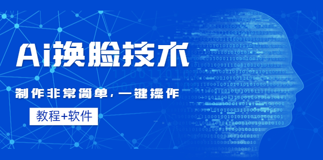 【副业项目4596期】Ai换脸技术教程：制作非常简单，一键操作（教程软件）-蓝图副业