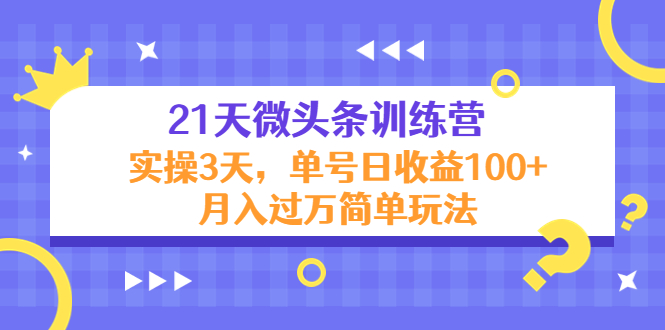 【副业项目4597期】21天微头条训练营，实操3天，单号日收益100+月入过万简单玩法-蓝图副业