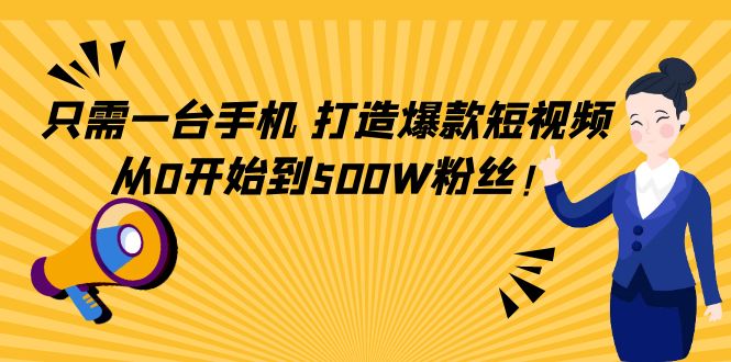 【副业项目4631期】只需一台手机，轻松打造爆款短视频，从0开始到500W粉丝-蓝图副业