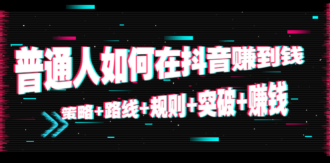 【副业项目4652期】普通人如何在抖音赚到钱：策略+路线+规则+突破+赚钱（10节课）-蓝图副业