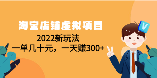 【副业项目4667期】淘宝店铺虚拟项目：2022新玩法，一单几十元，一天赚300+（59节课）-蓝图副业