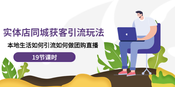 【副业项目4673期】实体店同城获客引流玩法，本地生活如何引流如何做团购直播（19节课时）-蓝图副业