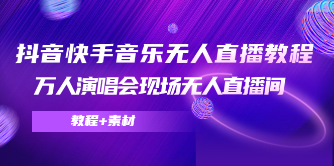 【副业项目4698期】抖音快手音乐无人直播教程，万人演唱会现场无人直播间（教程+素材）-蓝图副业